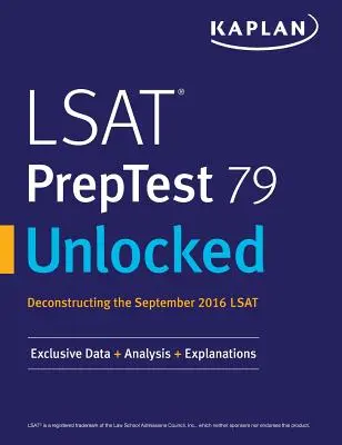 LSAT PrepTest 79 Unlocked : Données, analyses et explications exclusives pour le LSAT de septembre 2016 - LSAT PrepTest 79 Unlocked: Exclusive Data, Analysis & Explanations for the September 2016 LSAT