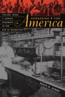 Hungering for America : Italian, Irish, and Jewish Foodways in the Age of Migration (La faim de l'Amérique : les habitudes alimentaires italiennes, irlandaises et juives à l'ère de la migration) - Hungering for America: Italian, Irish, and Jewish Foodways in the Age of Migration