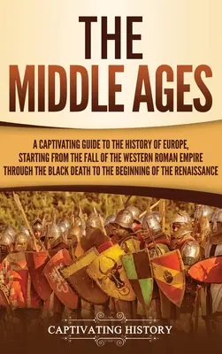 Le Moyen Âge : Un guide captivant de l'histoire de l'Europe, depuis la chute de l'Empire romain d'Occident jusqu'à la mort noire. - The Middle Ages: A Captivating Guide to the History of Europe, Starting from the Fall of the Western Roman Empire Through the Black Dea
