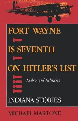 Fort Wayne est septième sur la liste d'Hitler, édition élargie : Histoires de l'Indiana - Fort Wayne Is Seventh on Hitler's List, Enlarged Edition: Indiana Stories