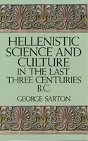 La science et la culture hellénistiques au cours des trois derniers siècles avant J.-C. - Hellenistic Science and Culture in the Last Three Centuries B.C.