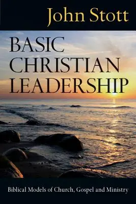 Le leadership chrétien de base : Modèles bibliques d'Église, d'Évangile et de ministère - Basic Christian Leadership: Biblical Models of Church, Gospel and Ministry