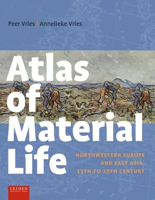 Atlas de la vie matérielle : Europe du Nord-Ouest et Asie de l'Est, du XVe au XIXe siècle - Atlas of Material Life: Northwestern Europe and East Asia, 15th to 19th Century