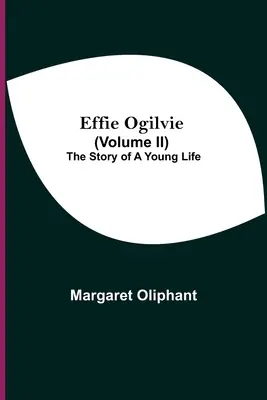 Effie Ogilvie (Volume Ii) ; L'histoire d'une jeune vie - Effie Ogilvie (Volume Ii); The Story Of A Young Life