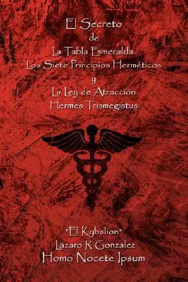 El Secreto de La Tabla Esmeralda : Los Siete Principios Hermeticos y La Ley de Atraccion (Le secret de la table Esmeralda : les sept principes hermétiques et la loi de l'attraction) - El Secreto de La Tabla Esmeralda: Los Siete Principios Hermeticos y La Ley de Atraccion