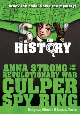 Anna Strong et le réseau d'espionnage Culper de la guerre d'Indépendance : Un livre d'espionnage sur l'histoire - Anna Strong and the Revolutionary War Culper Spy Ring: A Spy on History Book