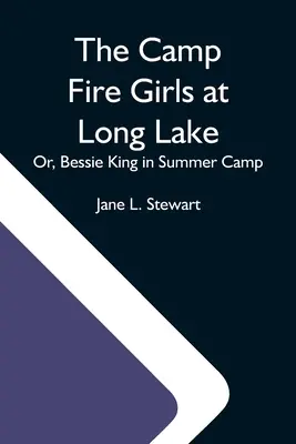Les filles du feu au bord du lac Long ; ou, Bessie King en colonie de vacances - The Camp Fire Girls At Long Lake; Or, Bessie King In Summer Camp