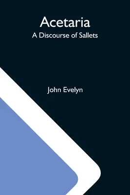 Acetaria : Un discours sur les salades - Acetaria: A Discourse Of Sallets