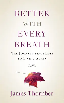 Meilleur à chaque respiration : Le voyage de la perte à la reviviscence - Better with Every Breath: The Journey from Loss to Living Again