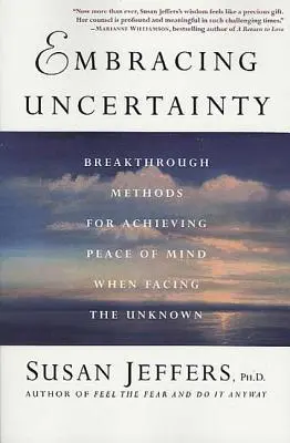 Embrasser l'incertitude : des méthodes révolutionnaires pour atteindre la paix de l'esprit face à l'inconnu - Embracing Uncertainty: Breakthrough Methods for Achieving Peace of Mind When Facing the Unknown