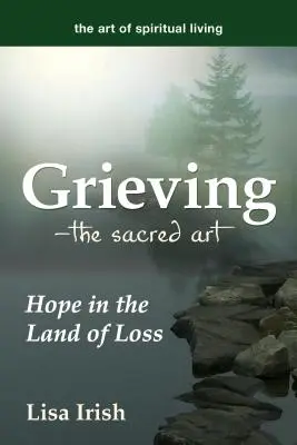Le deuil - l'art sacré : l'espoir au pays de la perte - Grieving---The Sacred Art: Hope in the Land of Loss