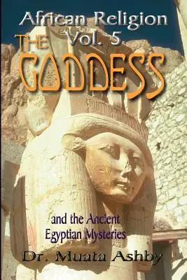 Religion africaine Volume 5 : La déesse et les mystères égyptiens Le chemin de la déesse Le chemin de la déesse - African Religion Volume 5: The Goddess and the Egyptian Mysteriesthe Path of the Goddess the Goddess Path