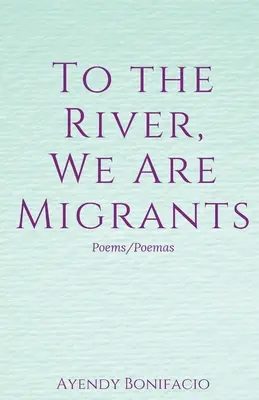 Jusqu'à la rivière, nous sommes des migrants - To the River, We Are Migrants