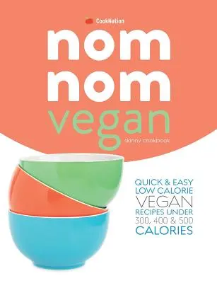 Skinny Nom Nom VEGAN cookbook : : Recettes végétaliennes rapides et faciles de moins de 300, 400 et 500 calories. - Skinny Nom Nom VEGAN cookbook: : Quick & easy low calorie vegan recipes under 300, 400 & 500 calories