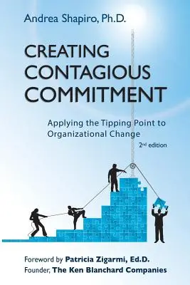 Créer un engagement contagieux : Appliquer le point de basculement au changement organisationnel, 2e édition - Creating Contagious Commitment: Applying the Tipping Point to Organizational Change, 2nd Edition