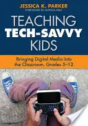 Enseigner aux enfants férus de technologie : introduire les médias numériques dans la salle de classe, de la 5e à la 12e année - Teaching Tech-Savvy Kids: Bringing Digital Media Into the Classroom, Grades 5-12