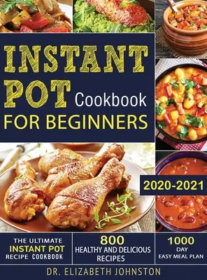 The Ultimate Instant Pot Recipe Cookbook with 800 Healthy and Delicious Recipes - 1000 Day Easy Meal Plan (Le livre de recettes instantanées ultime avec 800 recettes saines et délicieuses - Plan de repas facile en 1000 jours) - The Ultimate Instant Pot Recipe Cookbook with 800 Healthy and Delicious Recipes - 1000 Day Easy Meal Plan