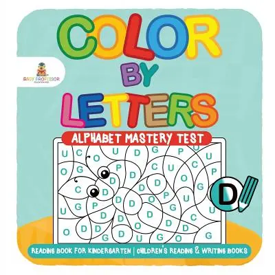 Color by Letters - Alphabet Mastery Test - Livre de lecture pour la maternelle - Livres pour enfants sur la lecture et l'écriture - Color by Letters - Alphabet Mastery Test - Reading Book for Kindergarten - Children's Reading & Writing Books