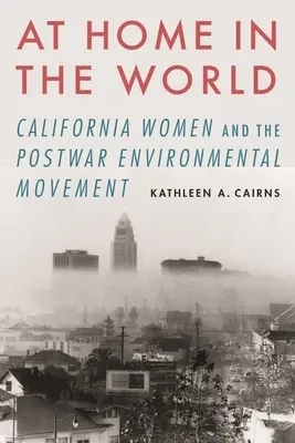 Chez soi dans le monde : Les femmes californiennes et le mouvement écologiste de l'après-guerre - At Home in the World: California Women and the Postwar Environmental Movement