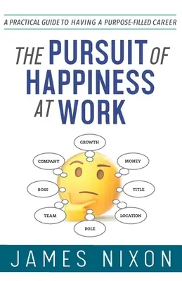 La poursuite du bonheur au travail : Un guide pratique pour une carrière remplie d'objectifs - The Pursuit of Happiness at Work: A Practical Guide to Having a Purpose-Filled Career