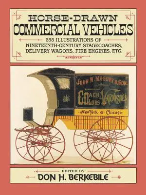 Véhicules commerciaux tirés par des chevaux : 255 illustrations de diligences, de chariots de livraison, de voitures de pompiers, etc. du XIXe siècle. - Horse-Drawn Commercial Vehicles: 255 Illustrations of Nineteenth-Century Stagecoaches, Delivery Wagons, Fire Engines, Etc.