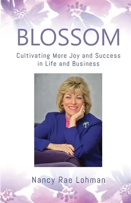 Blossom : Cultiver plus de joie et de succès dans la vie et les affaires - Blossom: Cultivating More Joy and Success in Life and Business