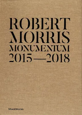 Robert Morris : Monumentum 2015-2018 - Robert Morris: Monumentum 2015-2018