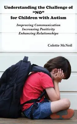 Comprendre le défi du NON pour les enfants autistes : Améliorer la communication, accroître la positivité, renforcer les relations - Understanding the Challenge of NO for Children with Autism: Improving Communication, Increasing Positivity, Enhancing Relationships