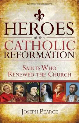 Les héros de la Réforme catholique : Les saints qui ont renouvelé l'Église - Heroes of the Catholic Reformation: Saints Who Renewed the Church