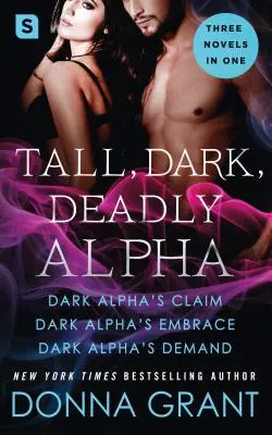 Le grand, le sombre, le mortel Alpha : (La revendication de l'Alpha sombre ; L'étreinte de l'Alpha sombre ; La demande de l'Alpha sombre) - Tall, Dark, Deadly Alpha: (Dark Alpha's Claim; Dark Alpha's Embrace; Dark Alpha's Demand)