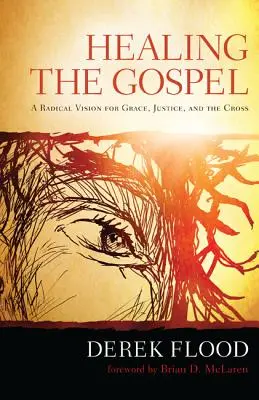Guérir l'Évangile : Une vision radicale de la grâce, de la justice et de la croix - Healing the Gospel: A Radical Vision for Grace, Justice, and the Cross