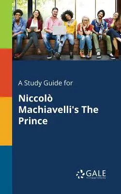 Guide d'étude pour Le Prince de Niccol Machiavel - A Study Guide for Niccol Machiavelli's The Prince