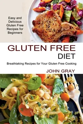 Régime sans gluten : Recettes à couper le souffle pour votre cuisine sans gluten (Recettes sans gluten faciles et délicieuses pour les débutants) - Gluten Free Diet: Breathtaking Recipes for Your Gluten Free Cooking (Easy and Delicious Gluten Free Recipes for Beginners)