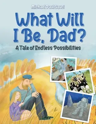 Qu'est-ce que je serai, papa ? Une histoire de possibilités infinies - What Will I Be, Dad?: A Tale of Endless Possibilities