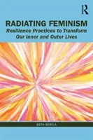 Le féminisme rayonnant : Pratiques de résilience pour transformer nos vies intérieures et extérieures - Radiating Feminism: Resilience Practices to Transform our Inner and Outer Lives