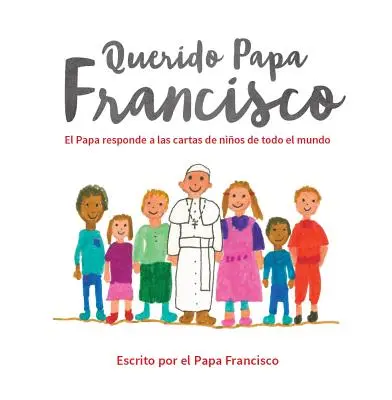 Querido Papa Francisco : El Papa Responde a Las Cartas de Nios de Todo El Mundo (Le pape répond aux lettres des enfants du monde entier) - Querido Papa Francisco: El Papa Responde a Las Cartas de Nios de Todo El Mundo