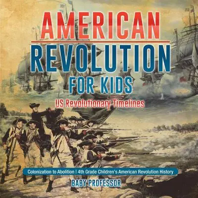 La révolution américaine pour les enfants - Chronologie de la révolution américaine - De la colonisation à l'abolition - Histoire de la révolution américaine pour les enfants de 4e année - American Revolution for Kids - US Revolutionary Timelines - Colonization to Abolition - 4th Grade Children's American Revolution History