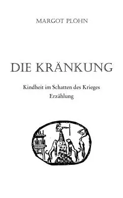 Die Krnkung - Kindheit im Schatten des Krieges : Erzhlung - Die Krnkung - Kindheit im Schatten des Krieges: Erzhlung