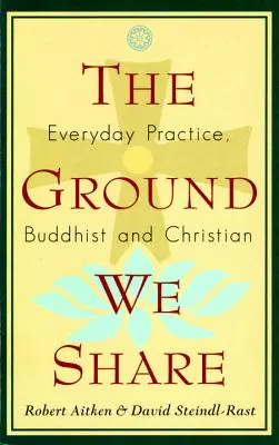 La terre que nous partageons : Pratique quotidienne, bouddhiste et chrétienne - The Ground We Share: Everyday Practice, Buddhist and Christian