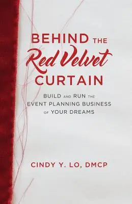 Derrière le rideau de velours rouge : Créer et gérer l'entreprise d'organisation d'événements de vos rêves - Behind the Red Velvet Curtain: Build and Run the Event Planning Business of Your Dreams