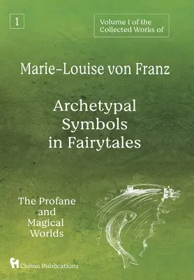 Volume 1 de la collection des œuvres de Marie-Louise von Franz : Les symboles archétypaux dans les contes de fées : Les mondes profanes et magiques - Volume 1 of the Collected Works of Marie-Louise von Franz: Archetypal Symbols in Fairytales: The Profane and Magical Worlds