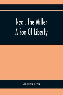 Neal, le meunier, un fils de la liberté - Neal, The Miller; A Son Of Liberty