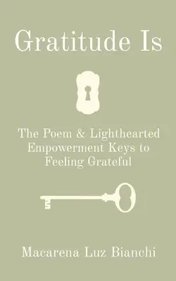 La gratitude, c'est : le poème et les clés de l'autonomisation pour se sentir reconnaissant - Gratitude Is: The Poem & Lighthearted Empowerment Keys to Feeling Grateful