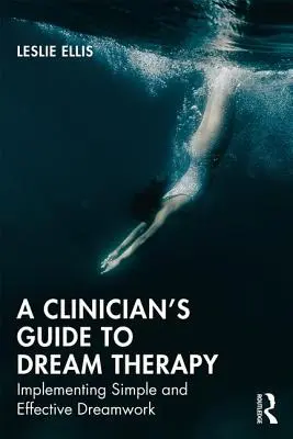 Guide du clinicien pour la thérapie par le rêve : Mise en œuvre d'un travail du rêve simple et efficace - A Clinician's Guide to Dream Therapy: Implementing Simple and Effective Dreamwork