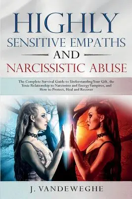 Empathes ultrasensibles et abus narcissiques : Le guide de survie complet pour comprendre votre don, la relation toxique avec les narcissiques et l'ene - Highly Sensitive Empaths and Narcissistic Abuse: The Complete Survival Guide to Understanding Your Gift, the Toxic Relationship to Narcissists and Ene