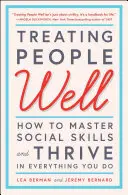 Bien traiter les gens : Comment maîtriser les compétences sociales et prospérer dans tout ce que vous faites - Treating People Well: How to Master Social Skills and Thrive in Everything You Do