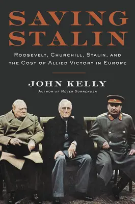 Sauver Staline : Roosevelt, Churchill, Staline et le coût de la victoire alliée en Europe - Saving Stalin: Roosevelt, Churchill, Stalin, and the Cost of Allied Victory in Europe