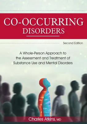 Co-Occurring Disorders : Une approche globale de l'évaluation et du traitement de la toxicomanie et des troubles mentaux (2e édition) - Co-Occurring Disorders: A Whole-Person Approach to the Assessment and Treatment of Substance Use and Mental Disorders (2nd Edition)