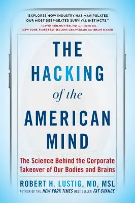 Le piratage de l'esprit américain : La science derrière la prise de contrôle de nos corps et de nos cerveaux par les entreprises - The Hacking of the American Mind: The Science Behind the Corporate Takeover of Our Bodies and Brains