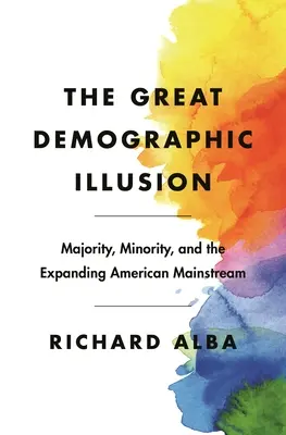 La grande illusion démographique : Majorité, minorité et expansion du courant dominant aux États-Unis - The Great Demographic Illusion: Majority, Minority, and the Expanding American Mainstream